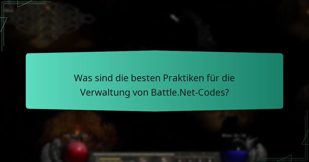 Was sind die besten Praktiken für die Verwaltung von Battle.Net-Codes?