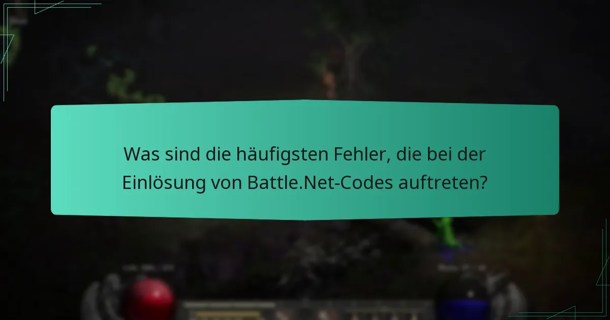 Was sind die häufigsten Fehler, die bei der Einlösung von Battle.Net-Codes auftreten?
