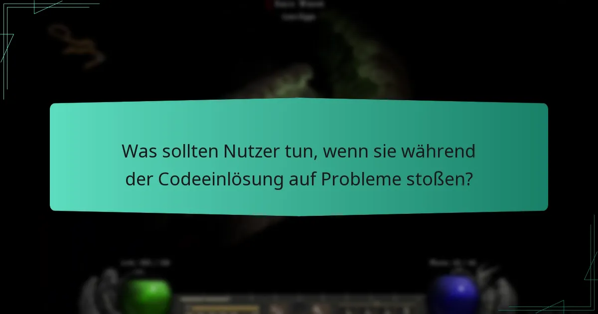 Was sollten Nutzer tun, wenn sie während der Codeeinlösung auf Probleme stoßen?